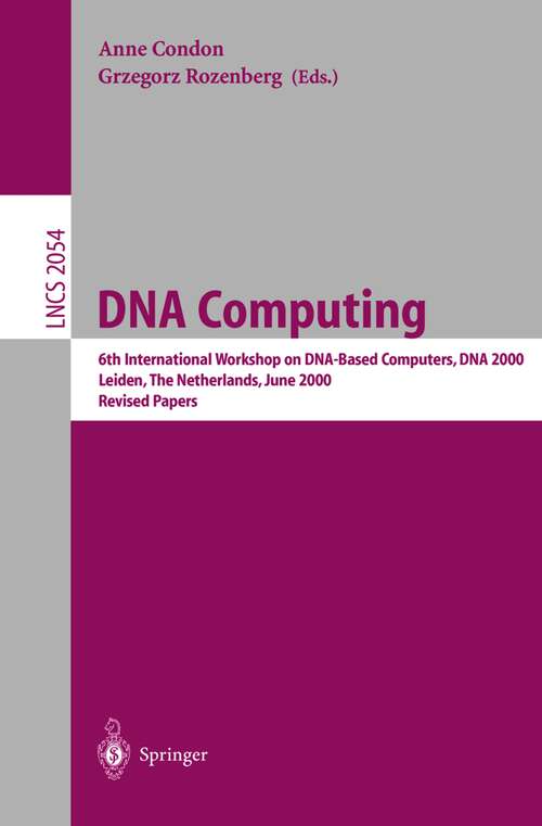 Book cover of DNA Computing: 6th International Workshop on DNA-Based Computers, DNA 2000, Leiden, The Netherlands, June 13-17, 2000. Revised Papers (2001) (Lecture Notes in Computer Science #2054)