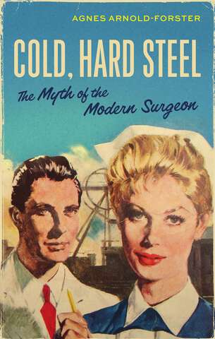 Book cover of Cold, hard steel: The myth of the modern surgeon (Social Histories of Medicine #46)