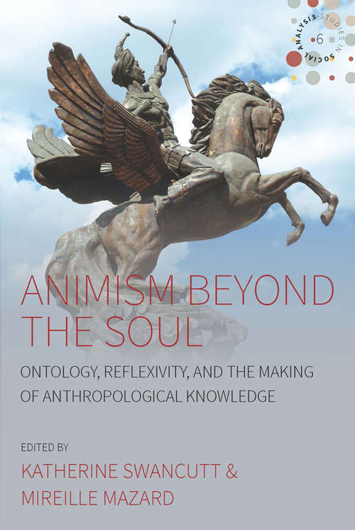 Book cover of Animism beyond the Soul: Ontology, Reflexivity, and the Making of Anthropological Knowledge (Studies in Social Analysis #6)