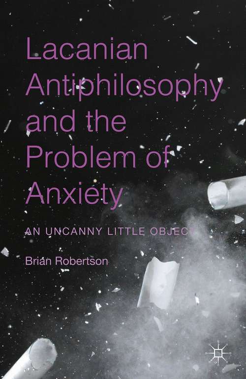 Book cover of Lacanian Antiphilosophy and the Problem of Anxiety: An Uncanny Little Object (1st ed. 2015)