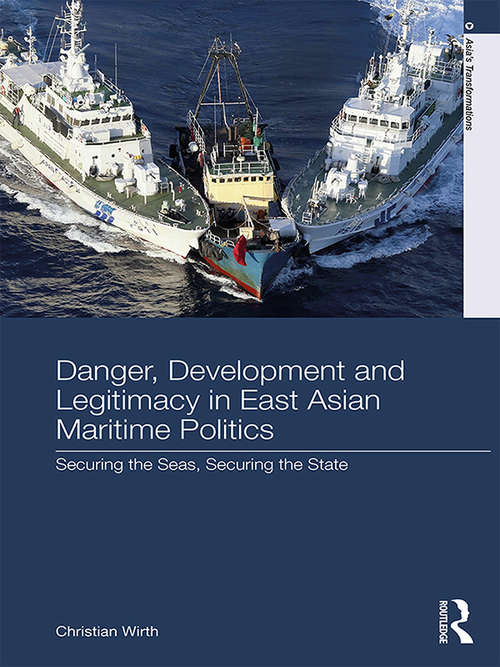 Book cover of Danger, Development and Legitimacy in East Asian Maritime Politics: Securing the Seas, Securing the State (Asia's Transformations)