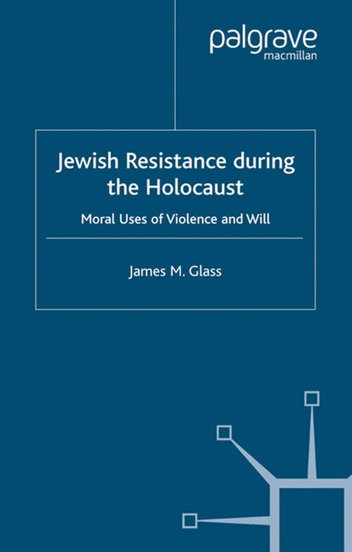 Book cover of Jewish Resistance During the Holocaust: Moral Uses of Violence and Will (2004)