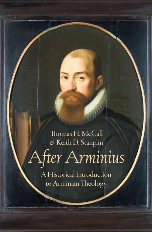 Book cover of After Arminius: A Historical Introduction to Arminian Theology