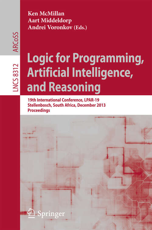 Book cover of Logic for Programming, Artificial Intelligence, and Reasoning: 19th International Conference, LPAR-19, Stellenbosch, South Africa, December 14-19, 2013, Proceedings (2013) (Lecture Notes in Computer Science #8312)