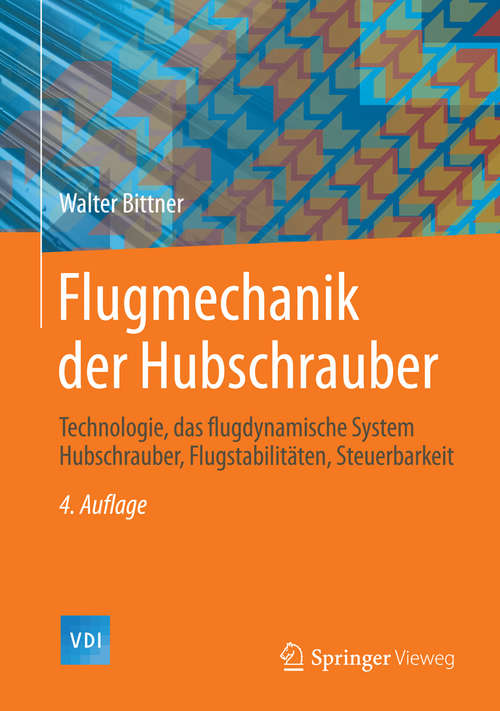 Book cover of Flugmechanik der Hubschrauber: Technologie, das flugdynamische System Hubschrauber, Flugstabilitäten, Steuerbarkeit (4. Aufl. 2014) (VDI-Buch)