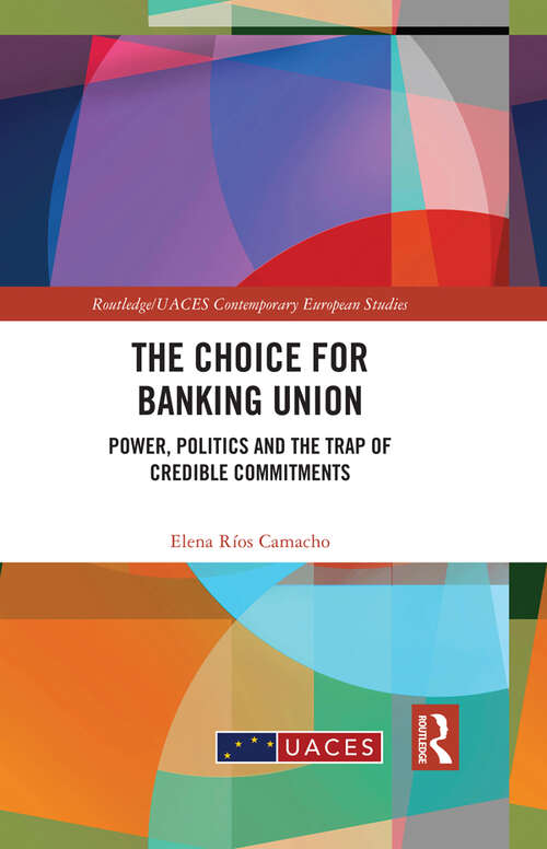 Book cover of The Choice for Banking Union: Power, Politics and the Trap of Credible Commitments (Routledge/UACES Contemporary European Studies)