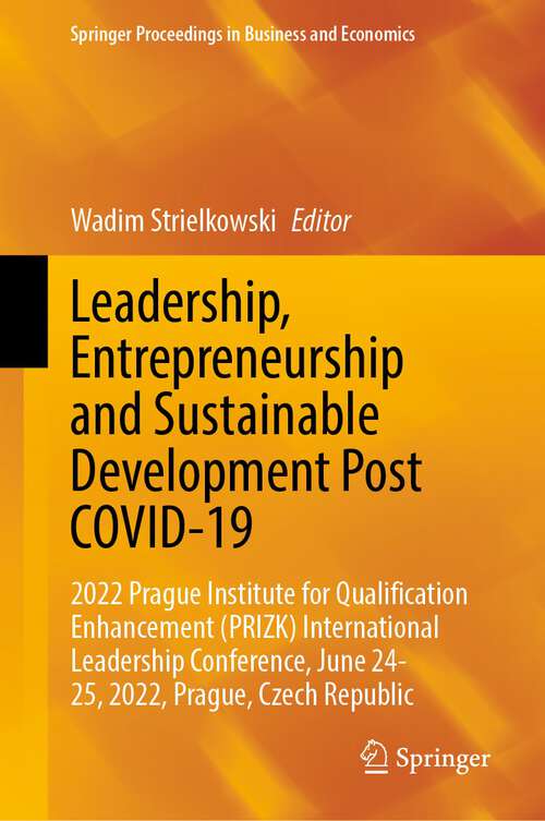 Book cover of Leadership, Entrepreneurship and Sustainable Development Post COVID-19: 2022 Prague Institute for Qualification Enhancement (PRIZK) International Leadership Conference, June 24-25, 2022, Prague, Czech Republic (1st ed. 2023) (Springer Proceedings in Business and Economics)