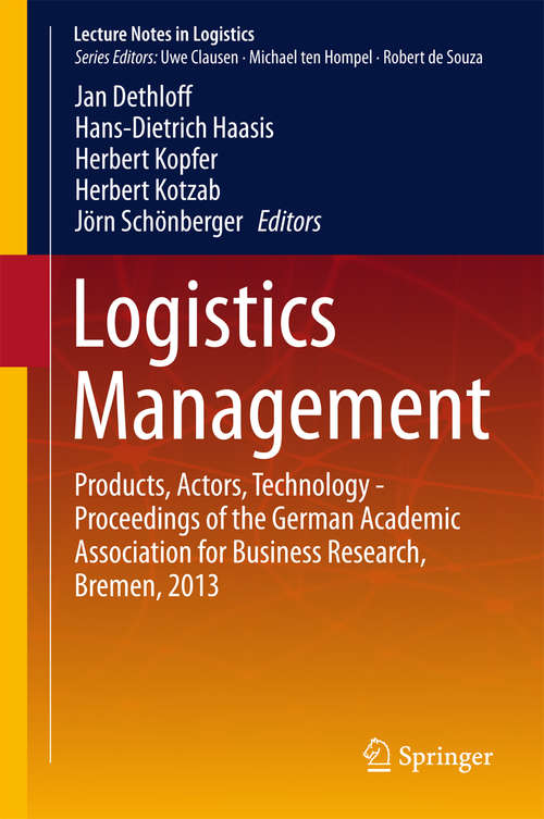Book cover of Logistics Management: Products, Actors, Technology - Proceedings of the German Academic Association for Business Research, Bremen, 2013 (2015) (Lecture Notes in Logistics)
