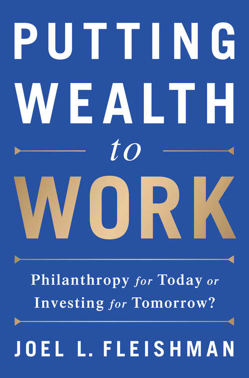 Book cover of Putting Wealth to Work: Philanthropy for Today or Investing for Tomorrow?