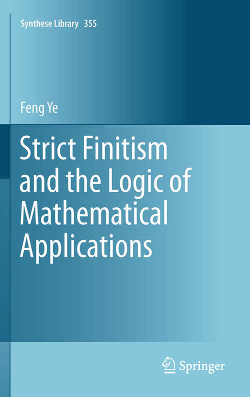Book cover of Strict Finitism and the Logic of Mathematical Applications (2011) (Synthese Library #355)