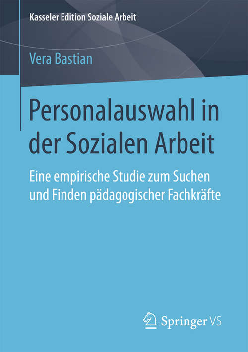 Book cover of Personalauswahl in der Sozialen Arbeit: Eine empirische Studie zum Suchen und Finden pädagogischer Fachkräfte (Kasseler Edition Soziale Arbeit #9)