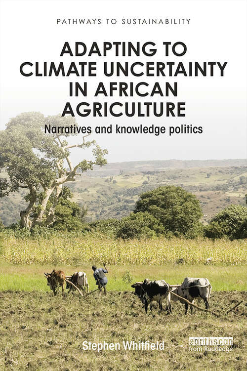 Book cover of Adapting to Climate Uncertainty in African Agriculture: Narratives and knowledge politics (Pathways to Sustainability)
