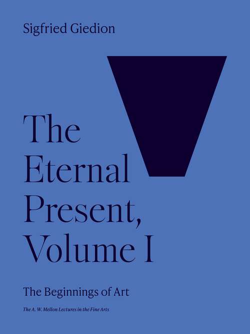 Book cover of The Eternal Present, Volume I: The Beginnings of Art (The A. W. Mellon Lectures in the Fine Arts #6)