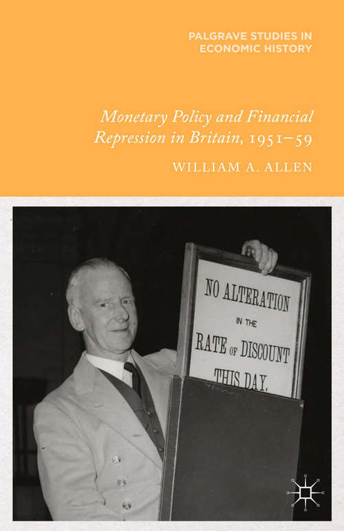 Book cover of Monetary Policy and Financial Repression in Britain, 1951 - 59 (2014) (Palgrave Studies in Economic History)