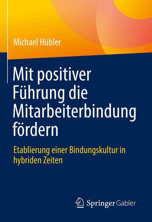 Book cover of Mit positiver Führung die Mitarbeiterbindung fördern: Etablierung einer Bindungskultur in hybriden Zeiten (1. Aufl. 2022)