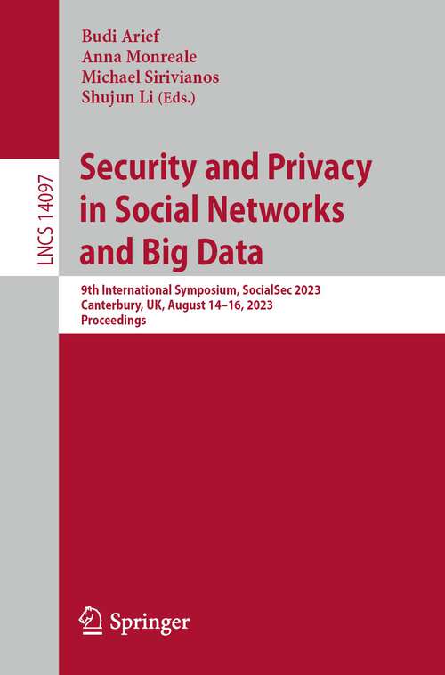 Book cover of Security and Privacy in Social Networks and Big Data: 9th International Symposium, SocialSec 2023, Canterbury, UK, August 14–16, 2023, Proceedings (1st ed. 2023) (Lecture Notes in Computer Science #14097)