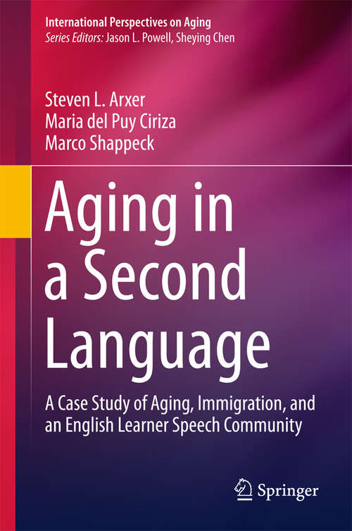 Book cover of Aging in a Second Language: A Case Study of Aging, Immigration, and an English Learner Speech Community (International Perspectives on Aging #17)