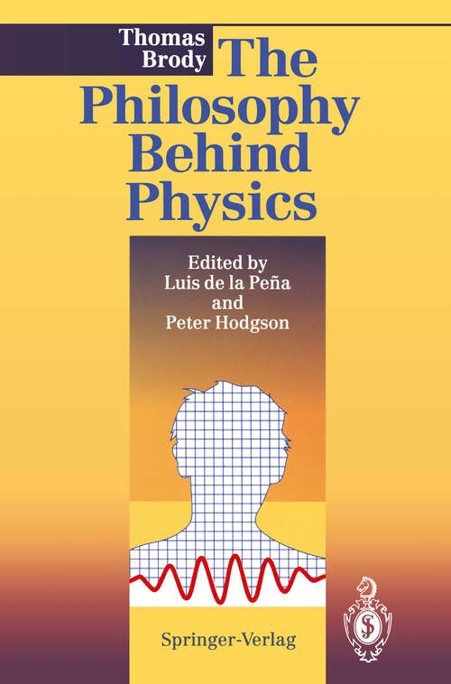 Book cover of The Philosophy Behind Physics (1993)