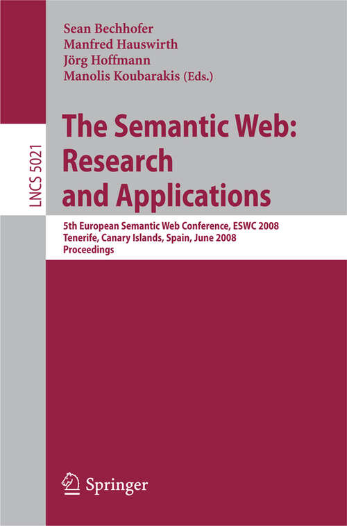 Book cover of The Semantic Web: 5th European Semantic Web Conference, ESWC 2008, Tenerife, Canary Islands, Spain (2008) (Lecture Notes in Computer Science #5021)