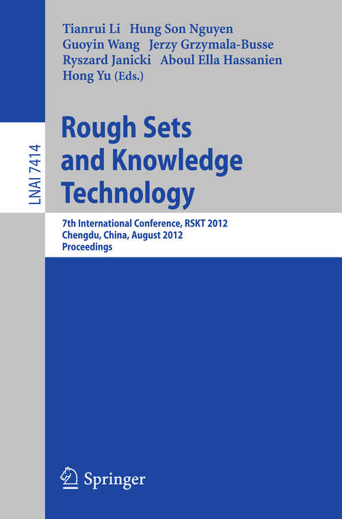 Book cover of Rough Sets and Knowledge Technology: 7th International Conference, RSKT 2012, Chengdu, China, August 17-20, 2012, Proceedings (1st ed. 2012) (Lecture Notes in Computer Science #7414)