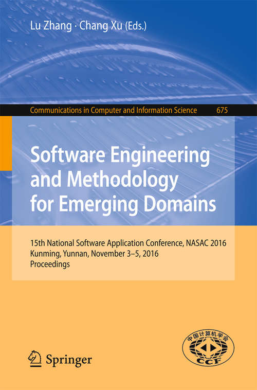 Book cover of Software Engineering and Methodology for Emerging Domains: 15th National Software Application Conference, NASAC 2016, Kunming, Yunnan, November 3–5, 2016, Proceedings (1st ed. 2016) (Communications in Computer and Information Science #675)