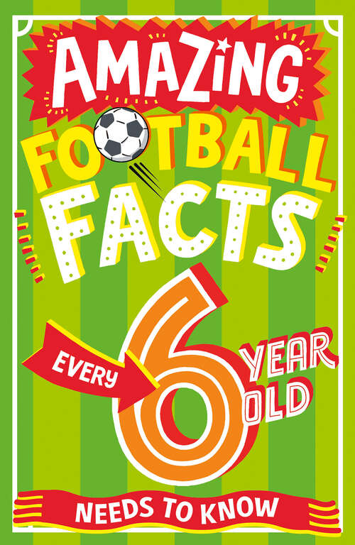 Book cover of Amazing Football Facts Every 6 Year Old Needs to Know (Amazing Facts Every Kid Needs to Know)