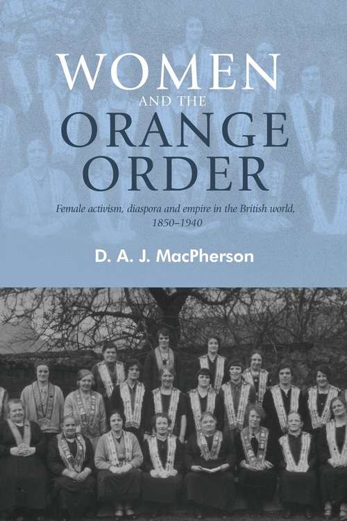 Book cover of Women and the Orange Order: Female activism, diaspora and empire in the British world, 1850–1940