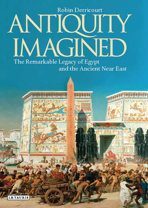 Book cover of Antiquity Imagined: The Remarkable Legacy of Egypt and the Ancient Near East