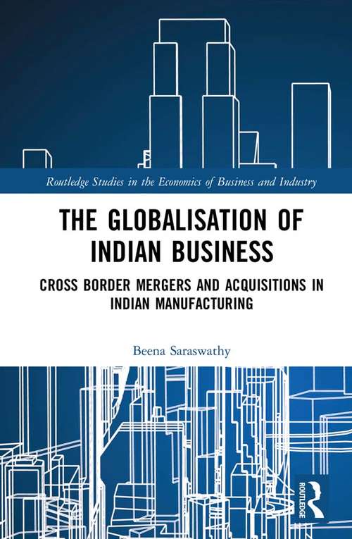 Book cover of The Globalisation of Indian Business: Cross border Mergers and Acquisitions in Indian Manufacturing (Routledge Studies in the Economics of Business and Industry)