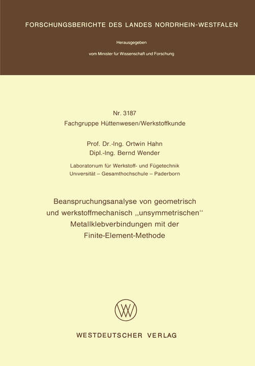 Book cover of Beanspruchungsanalyse von geometrisch und werkstoffmechanisch „unsymmetrischen“ Metallklebverbindungen mit der Finite-Element-Methode (1984) (Forschungsberichte des Landes Nordrhein-Westfalen #3187)