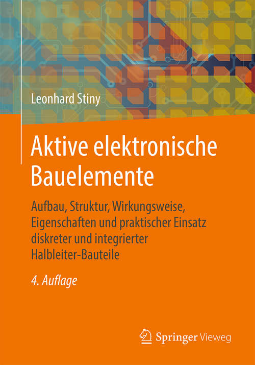 Book cover of Aktive elektronische Bauelemente: Aufbau, Struktur, Wirkungsweise, Eigenschaften und praktischer Einsatz diskreter und integrierter Halbleiter-Bauteile (4. Aufl. 2019)