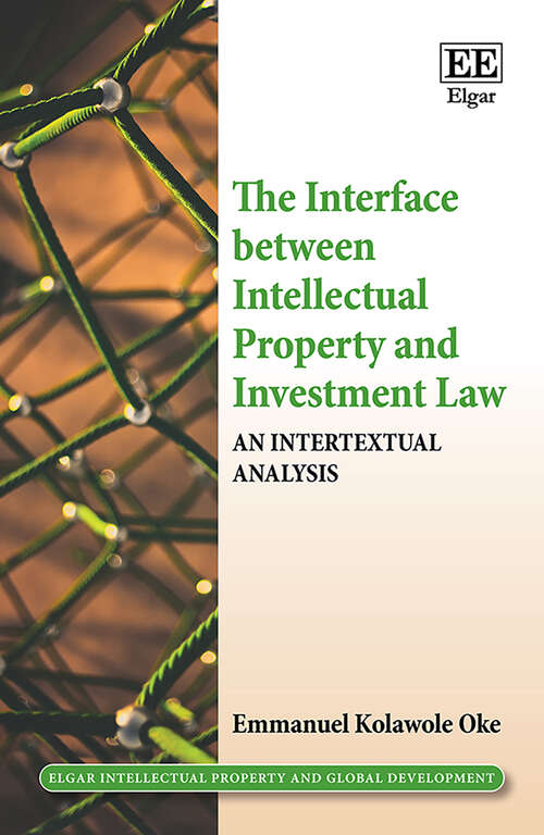 Book cover of The Interface between Intellectual Property and Investment Law: An Intertextual Analysis (Elgar Intellectual Property and Global Development series)