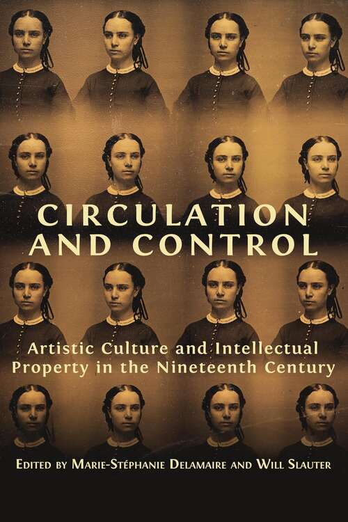Book cover of Circulation and Control: Artistic Culture and Intellectual Property in the Nineteenth Century
