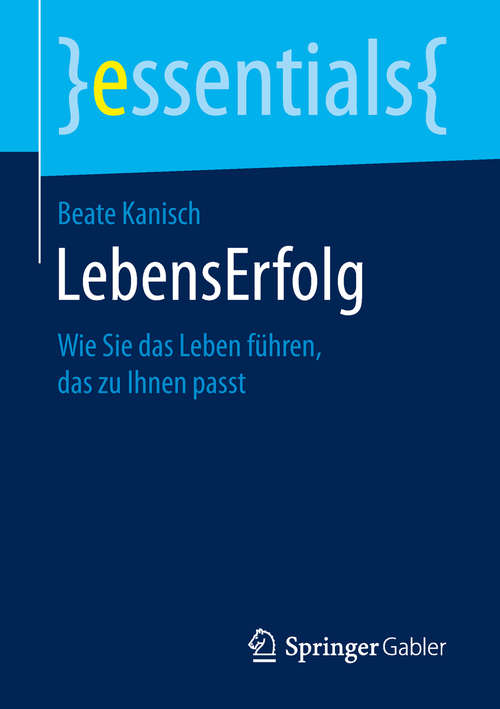 Book cover of LebensErfolg: Wie Sie das Leben führen, das zu Ihnen passt (1. Aufl. 2019) (essentials)