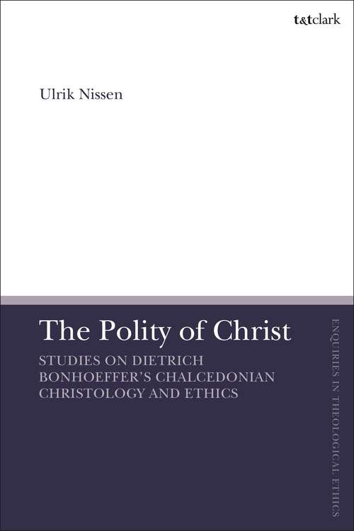 Book cover of The Polity of Christ: Studies on Dietrich Bonhoeffer's Chalcedonian Christology and Ethics (T&T Clark Enquiries in Theological Ethics)