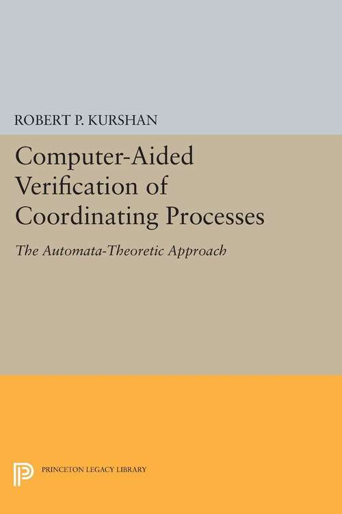 Book cover of Computer-Aided Verification of Coordinating Processes: The Automata-Theoretic Approach (Princeton Series In Computer Science Ser. #302)