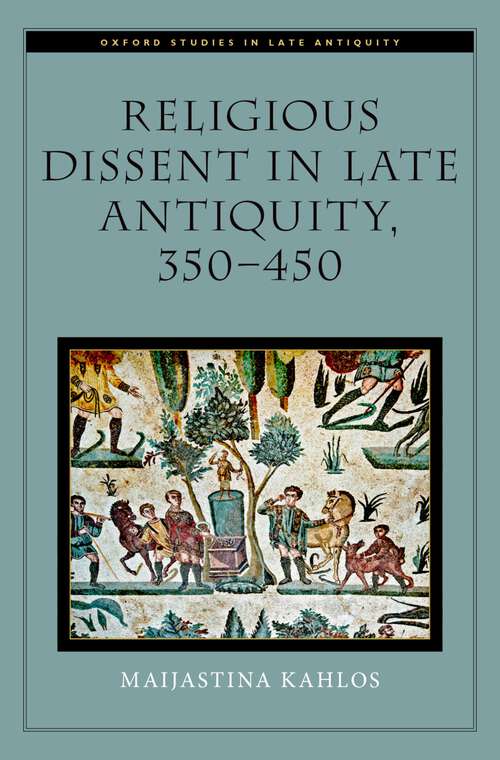 Book cover of Religious Dissent in Late Antiquity, 350-450 (Oxford Studies in Late Antiquity)