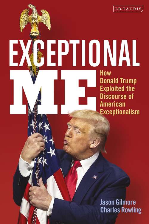 Book cover of Exceptional Me: How Donald Trump Exploited the Discourse of American Exceptionalism