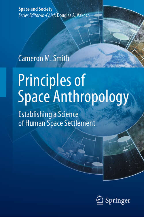 Book cover of Principles of Space Anthropology: Establishing a Science of Human Space Settlement (1st ed. 2019) (Space and Society)