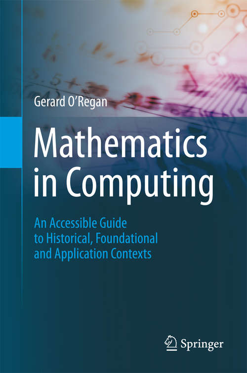 Book cover of Mathematics in Computing: An Accessible Guide to Historical, Foundational and Application Contexts (2013)