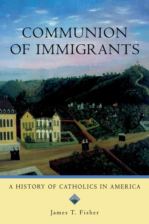 Book cover of Communion of Immigrants: A History of Catholics in America (Updated Edition) (Religion in American Life)
