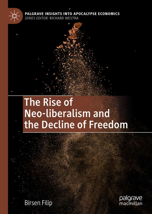 Book cover of The Rise of Neo-liberalism and the Decline of Freedom (1st ed. 2020) (Palgrave Insights into Apocalypse Economics)