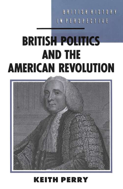 Book cover of British Politics and the American Revolution (1st ed. 1990) (British History in Perspective)