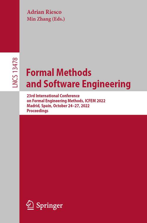 Book cover of Formal Methods  and Software Engineering: 23rd International Conference on Formal Engineering Methods, ICFEM 2022, Madrid, Spain, October 24–27, 2022, Proceedings (1st ed. 2022) (Lecture Notes in Computer Science #13478)