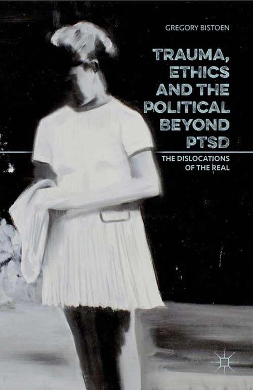 Book cover of Trauma, Ethics and the Political Beyond PTSD: The Dislocations of the Real (1st ed. 2016)