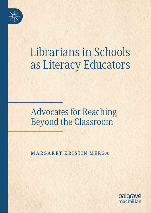 Book cover of Librarians in Schools as Literacy Educators: Advocates for Reaching Beyond the Classroom (1st ed. 2019)