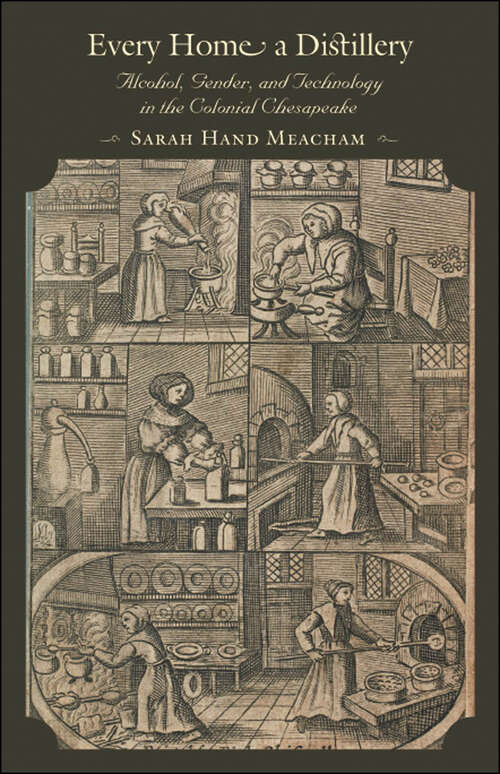 Book cover of Every Home a Distillery: Alcohol, Gender, and Technology in the Colonial Chesapeake (Early America: History, Context, Culture)