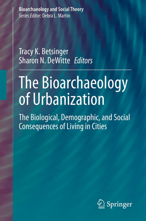 Book cover of The Bioarchaeology of Urbanization: The Biological, Demographic, and Social Consequences of Living in Cities (1st ed. 2020) (Bioarchaeology and Social Theory)