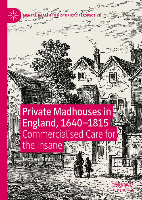 Book cover of Private Madhouses in England, 1640–1815: Commercialised Care for the Insane (1st ed. 2020) (Mental Health in Historical Perspective)