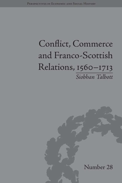 Book cover of Conflict, Commerce and Franco-Scottish Relations, 1560–1713 (Perspectives in Economic and Social History #28)